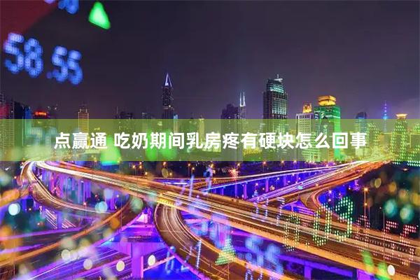 点赢通 吃奶期间乳房疼有硬块怎么回事