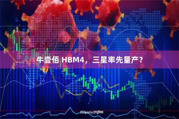 牛壹佰 HBM4，三星率先量产？